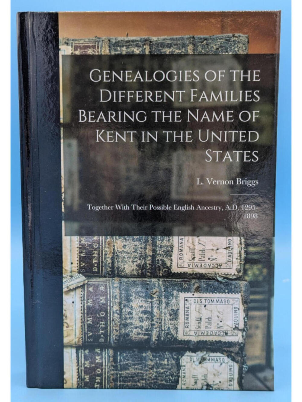 NEW Genealogies of Different Families Bearing the Name Kent by Briggs 1898 Copy